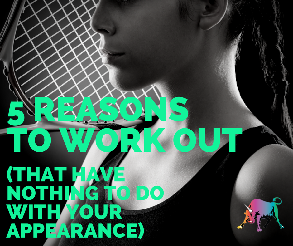 5 reasons to work out (that have nothing