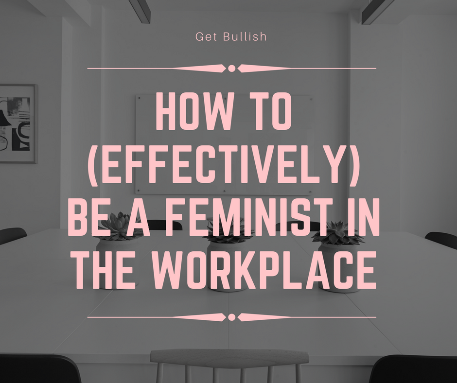 How to be a feminist in the workplace - by Jen Dziura 