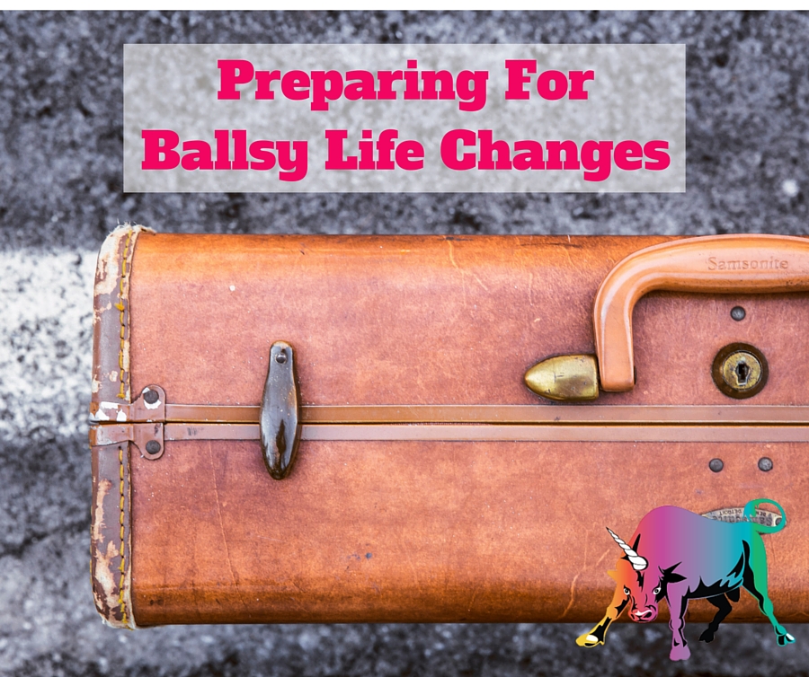 Preparing for Ballsy Life Changes