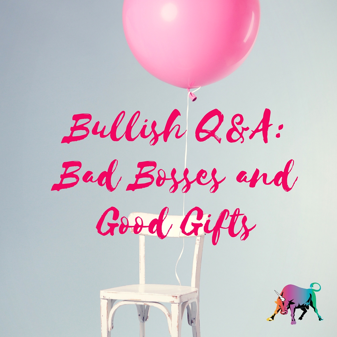 Bullish Q&A- Bad Bosses and Good Gifts