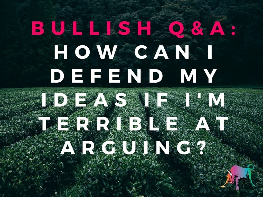 Bullish Q&A- How Can I Defend Feminist Ideas If I'm Terrible at Arguing-