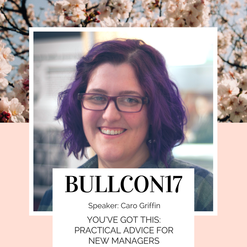 BullCon17 - Caro Griffin on Practical Advice for New Managers